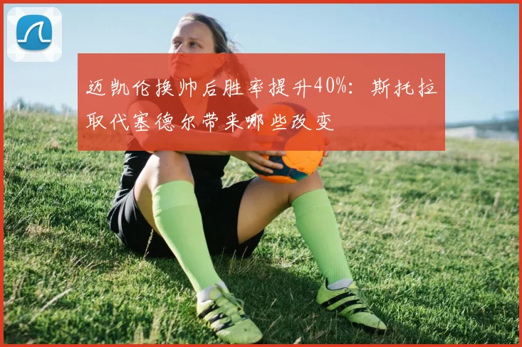 迈凯伦换帅后胜率提升40%：斯托拉取代塞德尔带来哪些改变